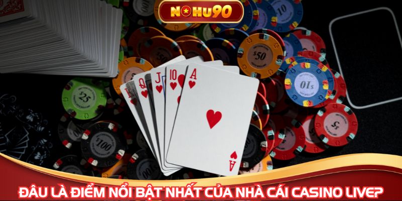Đâu là điểm nổi bật nhất của nhà cái casino live?