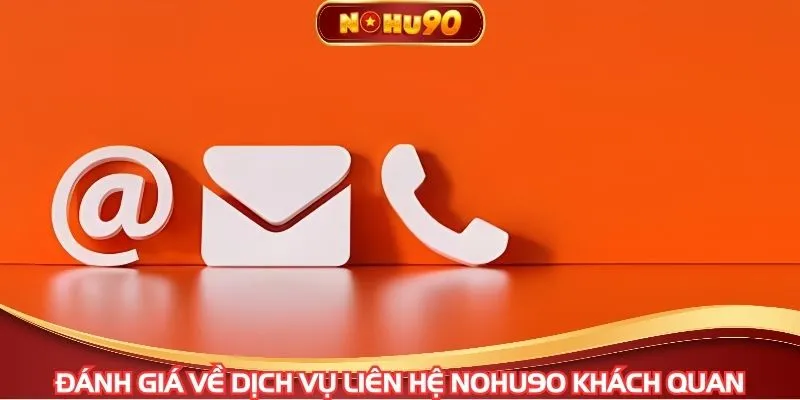 Đánh giá về dịch vụ liên hệ NOHU90 khách quan