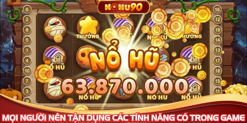 Mọi người nên tận dụng các tính năng có trong game