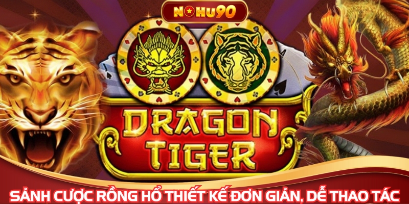 Sảnh Cược Rồng Hổ thiết kế đơn giản, dễ thao tác